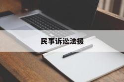 民事诉讼法援(民事诉讼法援律师会给解决到强制执行级段吗)